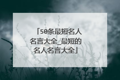 50条最短名人名言大全_最短的名人名言大全