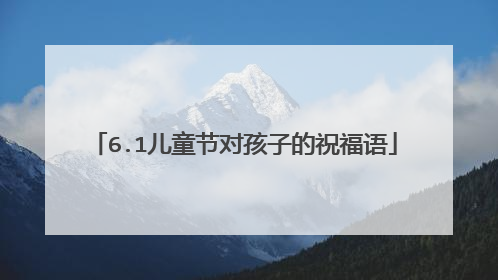 6.1儿童节对孩子的祝福语