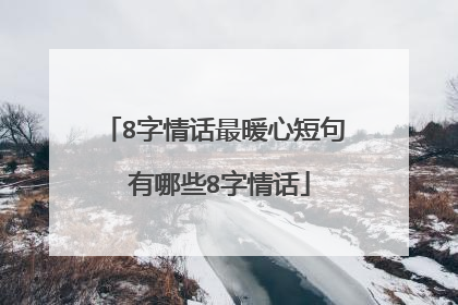 8字情话最暖心短句 有哪些8字情话