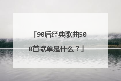 90后经典歌曲500首歌单是什么?