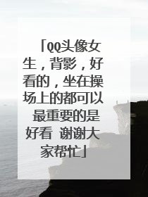 QQ头像女生,背影,好看的,坐在操场上的都可以 最重要的是好看 谢谢大家帮忙