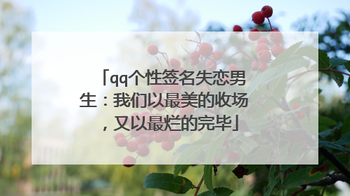 qq个性签名失恋男生:我们以最美的收场,又以最烂的完毕
