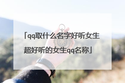 qq取什么名字好听女生超好听的女生qq名称