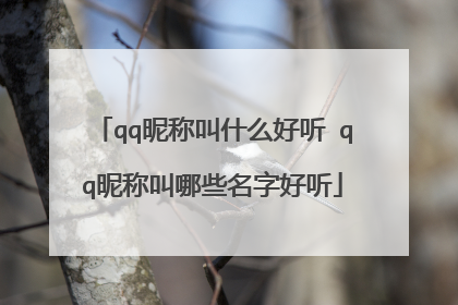 qq昵称叫什么好听 qq昵称叫哪些名字好听