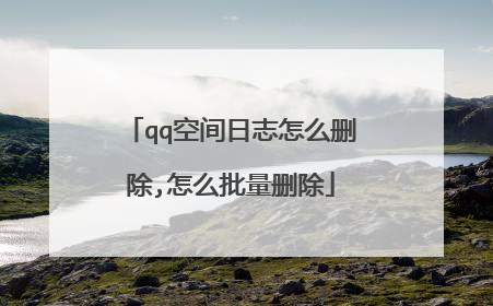 qq空间日志怎么删除,怎么批量删除