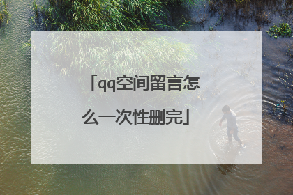 qq空间留言怎么一次性删完