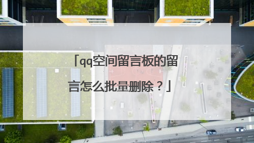 qq空间留言板的留言怎么批量删除?