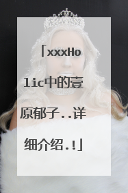xxxHolic中的壹原郁子..详细介绍.!