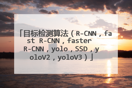 目标检测算法（R-CNN，fast R-CNN，faster R-CNN，yolo，SSD，yoloV2，yoloV3）