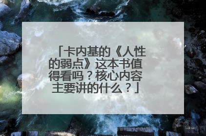 卡内基的《人性的弱点》这本书值得看吗？核心内容主要讲的什么？