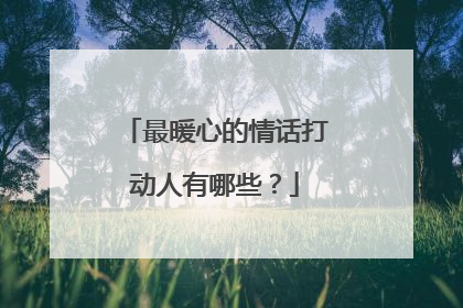 最暖心的情话打动人有哪些？
