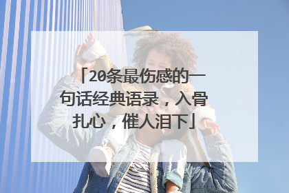 20条最伤感的一句话经典语录,入骨扎心,催人泪下